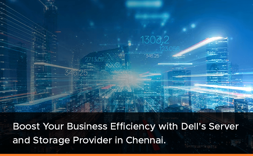 Boost Your Business Efficiency with Dell's Server and Storage Provider in Chennai