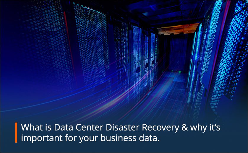 What is Data Center Disaster Recovery & why it’s important for your business data